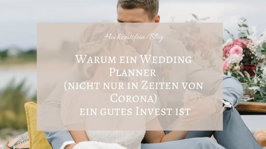 Warum ein Wedding Planner (nicht nur in Zeiten von Corona) ein gutes Invest ist